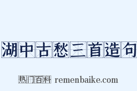 湖中古愁三首造句是什么意思的图片